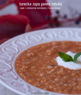 Turecka zupa panny młodej czyli zupa z czerwonej soczewicy i kaszy bulgur